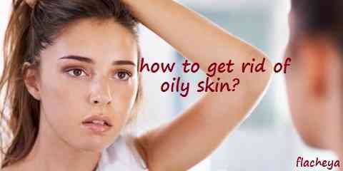 how to get rid of oily skin